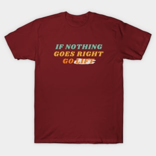 If nothing goes right go lift T-Shirt